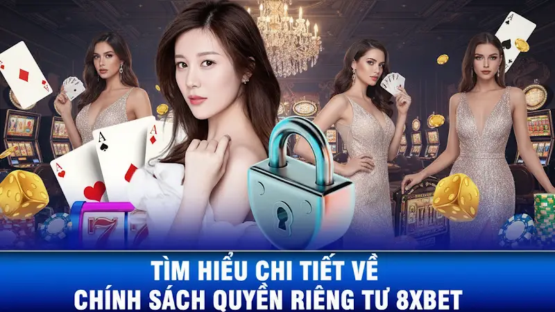 Chính Sách Riêng Tư 8xbet – Ưu Tiên Sự Bảo Mật Thông Tin